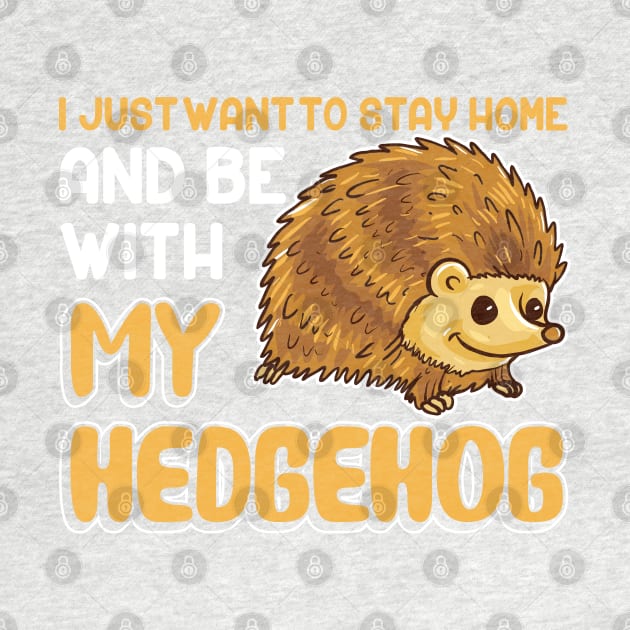 I Just Want To Stay Home And Be With My Hedgehog by E